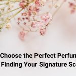 How to Choose the Right Perfume for You? An Expert Guide
