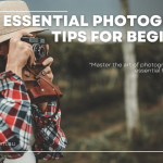 Beginner Photography Tips to Take Stunning Photos with Any Camera